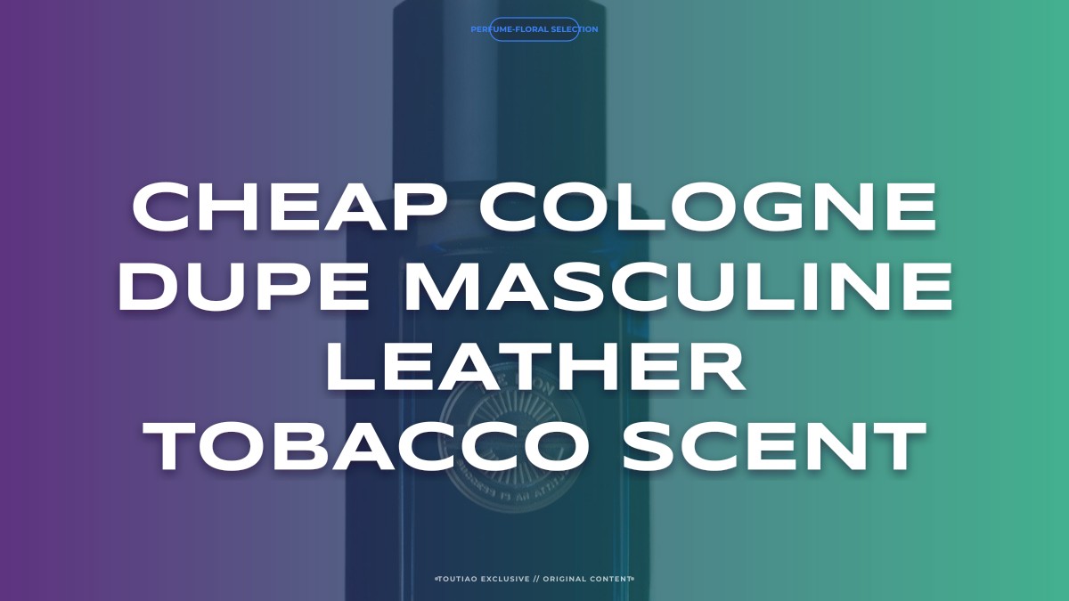 cheap cologne dupe masculine leather tobacco scent