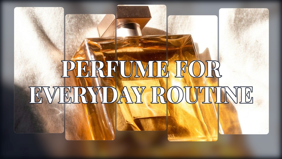 perfume for everyday routine