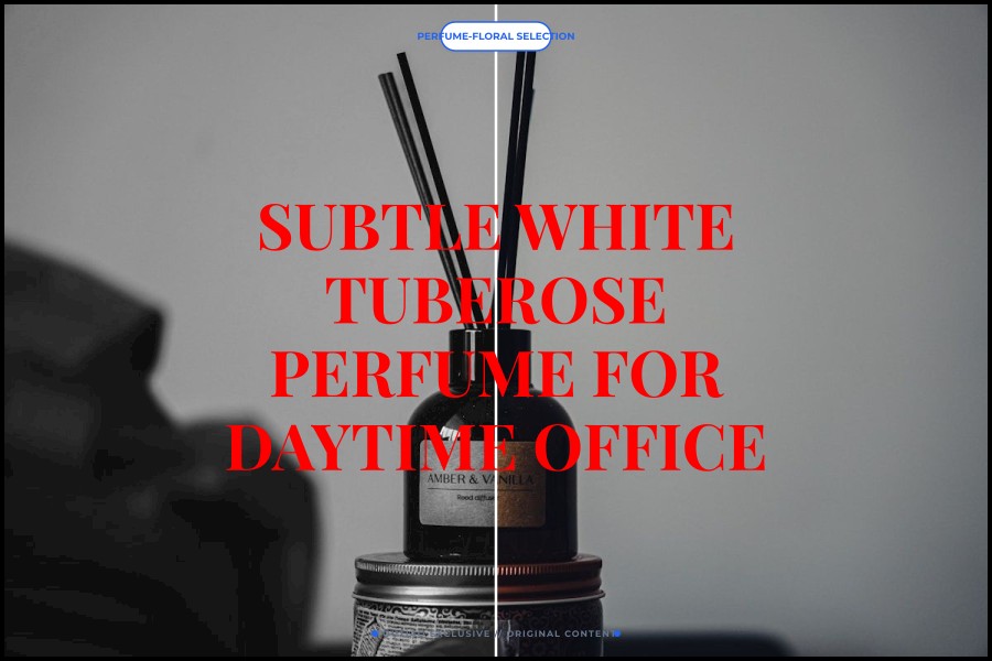 subtle white tuberose perfume for daytime office