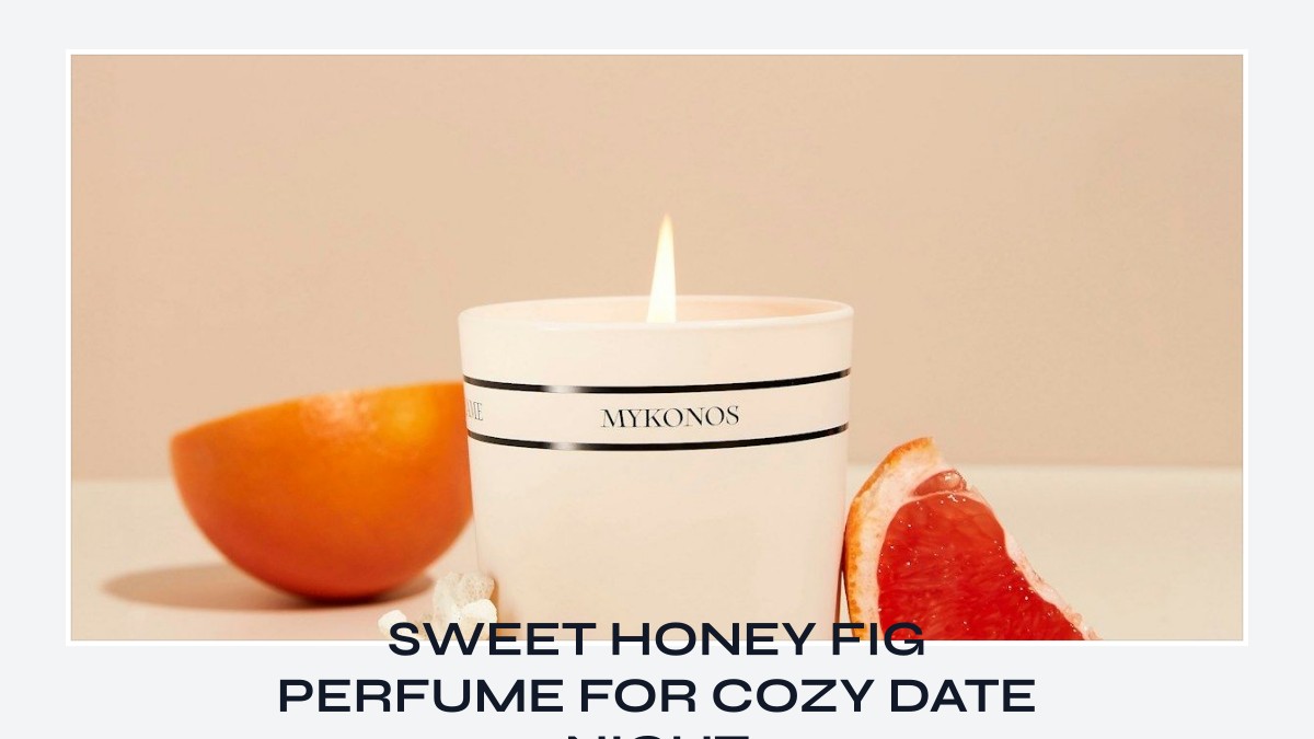 sweet honey fig perfume for cozy date night