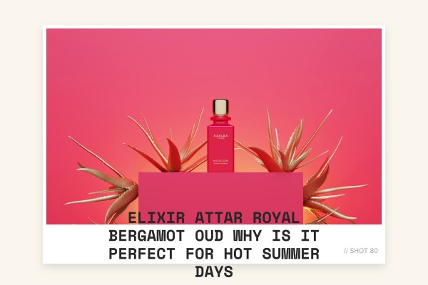 Elixir Attar Royal Bergamot Oud why is it perfect for hot summer days